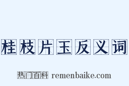 桂枝片玉反义词是什么意思的图片